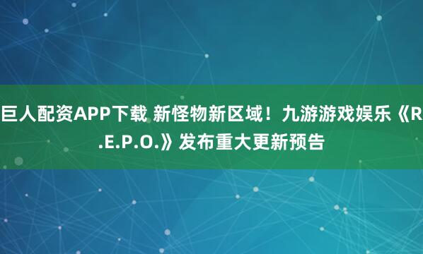巨人配资APP下载 新怪物新区域！九游游戏娱乐《R.E.P.O.》发布重大更新预告