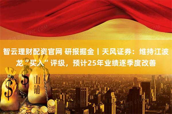 智云理财配资官网 研报掘金丨天风证券：维持江波龙“买入”评级，预计25年业绩逐季度改善